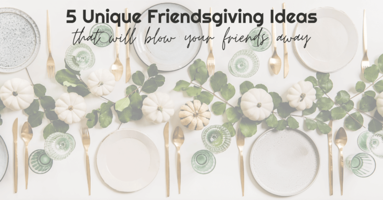 5 Friendsgiving Ideas That Will Blow Your Friends Away